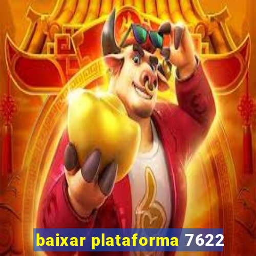 baixar plataforma 7622